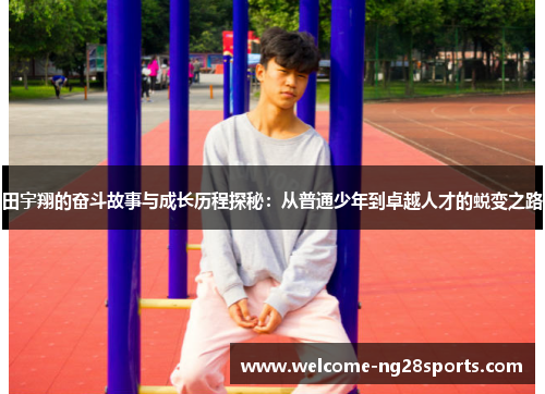 田宇翔的奋斗故事与成长历程探秘：从普通少年到卓越人才的蜕变之路